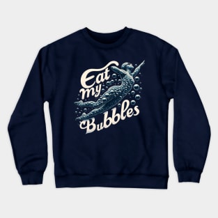 Eat My Bubbles Crewneck Sweatshirt